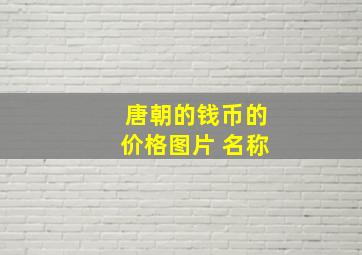 唐朝的钱币的价格图片 名称